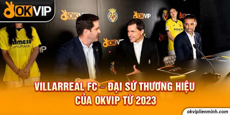 Villarreal FC - Đại Sứ Thương Hiệu Của OKVIP Từ 2023